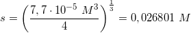 \small s=\left ( \frac{7,7\cdot 10^{-5}\; M^3}{4} \right )^{\frac{1}{3}}=0,026801\; M