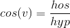 cos(v)=\frac{hos}{hyp}