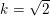 \small k=\sqrt{2}