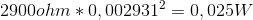 2900ohm*0,002931^2=0,025W