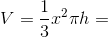 V=\frac{1}{3}x^{2}\pi h=