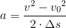 a= \frac{v^2-{v_{0}}^{2}}{2\cdot \Delta s}