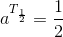 a^{T_{\frac{1}{2}}}=\frac{1}{2}
