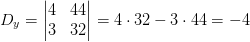 D_y=\begin{vmatrix} 4 &44 \\ 3& 32 \end{vmatrix}=4\cdot 32-3\cdot 44=-4
