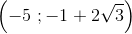 \left (-5\, \, ;-1+ 2 \sqrt{3} \right )