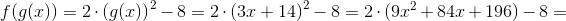 f(g(x))=2\cdot \left (g(x) \right )^2-8=2\cdot \left (3x+14 \right )^2-8=2\cdot (9x^2+84x+196)-8=