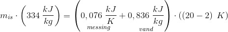 m_{is}\cdot \left ( 334\; \frac{kJ}{kg} \right )=\left ( \underset{messing}{0,076\; \frac{kJ}{K}}+\underset{vand}{0,836\; \frac{kJ}{kg}} \right )\cdot \left ( \left ( 20-2 \right )\; K \right )