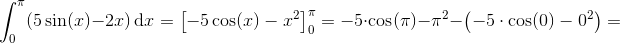\int_{0}^{\pi }(5\sin(x)-2x)\, \mathrm{d}x=\left [-5\cos(x)-x^2 \right ]_{0}^{\pi }=-5\cdot \cos(\pi) -\pi ^2-\left ( -5\cdot \cos(0) -0^2\right )=