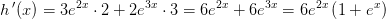 h{\, }'(x)=3e^{2x}\cdot 2+2e^{3x}\cdot 3=6e^{2x}+6e^{3x}=6e^{2x}\left ( 1+e^ x\right )
