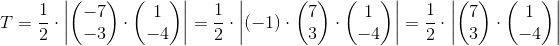 T=\frac{1}{2}\cdot \left | \begin{pmatrix} -7\\-3 \end{pmatrix}\cdot \begin{pmatrix} 1\\-4 \end{pmatrix} \right |=\frac{1}{2}\cdot \left |(-1)\cdot \begin{pmatrix} 7\\3 \end{pmatrix}\cdot \begin{pmatrix} 1\\-4 \end{pmatrix} \right |=\frac{1}{2}\cdot \left | \begin{pmatrix} 7\\3 \end{pmatrix}\cdot \begin{pmatrix} 1\\-4 \end{pmatrix} \right |