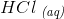 HCl\; _{\textit{(aq)}}