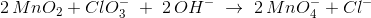 2\, MnO_{2}+ClO_{3}^-\; +\; 2\, OH^-\; \rightarrow \; 2\, MnO^-_{4}+Cl^-