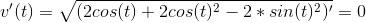 v'(t)=\sqrt{(2cos(t)+2cos(t)^2-2*sin(t)^2)'} = 0