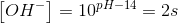 \left [ OH^- \right ]=10^{pH-14}=2s