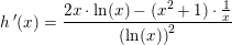\small \small \small h{\, }'(x)=\frac{2x\cdot \ln(x)-(x^2+1)\cdot \tfrac{1}{x}}{\left (\ln(x) \right )^2}
