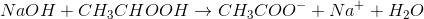 NaOH+CH_3CHOOH\rightarrow CH_3COO^-+Na^++H_2O
