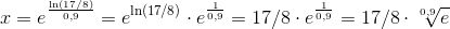 x=e^{\frac{\ln (17/8)}{0,9}}=e^{\ln (17/8)}\cdot e^{\frac{1}{0,9}}=17/8\cdot e^{\frac{1}{0,9}} =17/8\cdot \sqrt[0,9]{e}