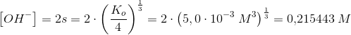 \left [ OH^- \right ]=2s=2\cdot \left ( \frac{K_o}{4} \right )^{\frac{1}{3}}=2\cdot \left ( 5,0\cdot 10^{-3} \; M^3\right )^{\frac{1}{3}}=0{,}215443\; M
