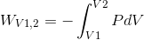 W_{V1,2}=-\int_{V1}^{V2}P dV