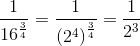 \frac{1}{16^{\frac{3}{4}}}=\frac{1}{\left ( 2^{4} \right )^{\frac{3}{4}}}=\frac{1}{2^{3}}