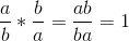 \frac{a}{b} * \frac{b}{a} = \frac{ab}{ba} = 1