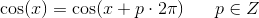 \cos(x)=\cos(x+p\cdot 2\pi )\; \; \; \; \; \; p\in\math{Z}