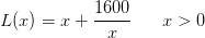 L(x)=x+ \frac{1600}{x}\; \; \; \; \; \; x>0