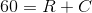 60=R+C