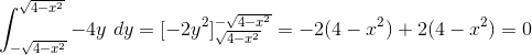 \int_{-\sqrt{4-x^2}}^{\sqrt{4-x^2}}-4y\ dy=[-2y^2]^{-\sqrt{4-x^2}}_{\sqrt{4-x^2}}=-2(4-x^2)+2(4-x^2)=0