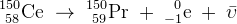 _{\; \, 58}^{150}\textrm{Ce}\; \rightarrow \; _{\; \, 59}^{150}\textrm{Pr}\; +\; _{-1}^{\; \; \, 0}\textrm{e}\; +\; \bar{\upsilon}