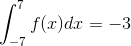 \int_{-7}^{7}f(x)dx=-3
