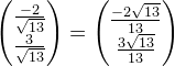 \begin{pmatrix} \frac{-2}{\sqrt{13}}\\ \frac{3}{\sqrt{13}} \end{pmatrix}=\begin{pmatrix} \frac{-2\sqrt{13}}{13}\\ \frac{3\sqrt{13}}{13} \end{pmatrix}