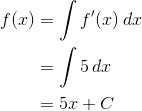 \begin{align*} f(x) &= \int f^\prime(x)\,dx \\ &= \int 5\,dx \\ &= 5x + C \end{align*}