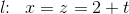 l\! \! :\; \; x=z=2+t