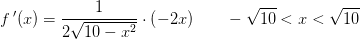 f{\, }'(x)=\frac{1}{2\sqrt{10-x^2} }\cdot\left ( -2x \right )\; \; \; \; \;\; \; -\sqrt{10}< x< \sqrt{10}