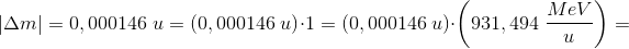 \left |\Delta m \right |=0,000146\; u=\left ( 0,000146\; u \right )\cdot 1=\left (0,000146\; u \right )\cdot \left ( 931,494\; \frac{MeV}{u} \right )=