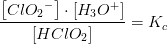\frac{\left [ {ClO_2}^- \right ]\cdot \left [ H_3O^+ \right ]}{\left [ HClO_2 \right ]}=K_c