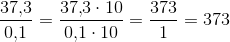 \frac{37{,}3}{0{,}1}=\frac{37{,}3\cdot 10}{0{,}1\cdot 10}=\frac{373}{1}=373