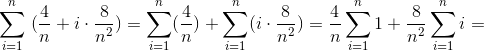 \sum_{i=1}^{n}\;(\frac{4}{n}+i\cdot \frac{8}{n^{2}})=\sum_{i=1}^{n}(\frac{4}{n})+\sum_{i=1}^{n}(i\cdot \frac{8}{n^{2}})=\frac{4}{n}\sum_{i=1}^{n}1+\frac{8}{n^{2}}\sum_{i=1}^{n}i =