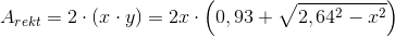 A_{rekt}=2\cdot (x\cdot y)=2x\cdot \left ( 0,93+\sqrt{2,64^2-x^2} \right )