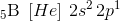 _5\textrm{B}\; \left [ He \right ]\, 2s^2\, 2p^1