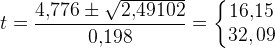 t=\frac{4{,}776\pm \sqrt{2{,}49102}}{ 0{,}198}=\left\{\begin{matrix} 16{,}15\\ 32{,09} \end{matrix}\right.