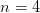 n=4