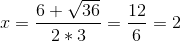 x = \frac{6+\sqrt{36}}{2*3} = \frac{12}{6} = 2