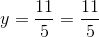y= \frac{11}{5}=\frac{11}{5}