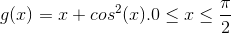 g(x)=x+cos^2(x). 0\leq x\leq \frac{\pi }{2}
