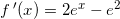 \small f{\, }'(x)=2e^{x}-e^{2}