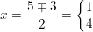 \small x=\frac{5\mp 3}{2}=\left\{\begin{matrix} 1\\4 \end{matrix}\right.