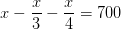 x-\frac{x}{3} -\frac{x}{4} =700