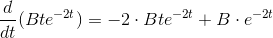 \dfrac{d}{dt}(Bte^{-2t})=-2\cdot B t e^{-2t} + B \cdot e^{-2t}